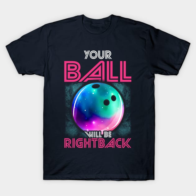 Bowling Your Ball With Be Right Back Bowler League T-Shirt by E